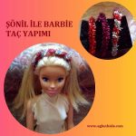 Şönil ile Barbie Taç Yapımı